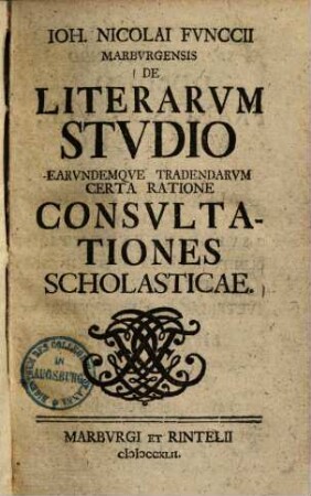 Ioh. Nicolai Fvnccii Marbvrgensis De Literarvm Stvdio Earvndemqve Tradendarvm Certa Ratione Consvltationes Scholasticae