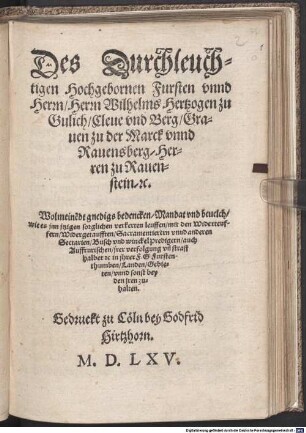 Des Durchleuchtigen Hochgebornen Fursten vnnd Herrn, Herrn Wilhelms Hertzogen zu Gulich, Cleue vnd Berg, Grauen zu der Marck vnnd Rauensberg, Herren zu Rauenstein, [et]c. Wolmeine[n]dt gnedigs bedencken, Mandat vnd beuelch, wie es jnn jtzigen sorglichen verkerten leuffen, mit den Widerteuffern, Widergetaufften, Sacramentierern vnnd andern Sectarien ... zuhalten