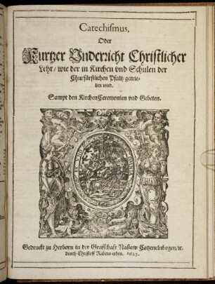 Catechismus, Oder Kurtzer Underricht Christlicher Lehr/ wie der in Kirchen und Schulen der Churfürstlichen Pfaltz getrieben wird.
