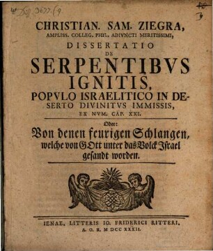 Disputatio physica de serpentibus ignitis, populo Israelitico in deserto divinitus immissis : ex Num. cap. XXI., oder von denen feurigen Schlagen, welche von Gott unter das Volk Israel gesandt worden