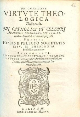 De Charitate Virtvte Theologica : Disputatio Jn Catholica Et Celebri Academia Dilingana, die XVII. Decemb. Anno M.D.XC. publice proposita
