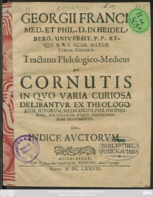 Georgii Franci ... Tractatus Philologico-Medicus De Cornutis In Quo Varia Curiosa Delibantur Ex Theologorum, Ictorum, Medicorum, Philosophorum, Politicorum Atque Philologorum Monumentis : Cum Indice Auctorum