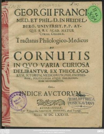 Georgii Franci ... Tractatus Philologico-Medicus De Cornutis In Quo Varia Curiosa Delibantur Ex Theologorum, Ictorum, Medicorum, Philosophorum, Politicorum Atque Philologorum Monumentis : Cum Indice Auctorum