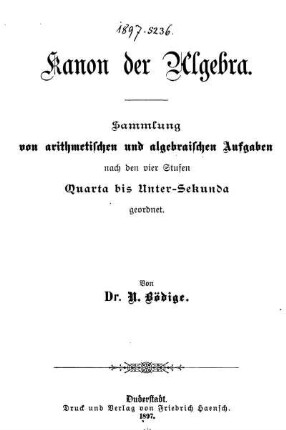 Kanon der Algebra : Sammlung von arithmetischen und algebraischen Aufgaben nach den vier Stufen Quarta bis Unter-Sekunda geordnet
