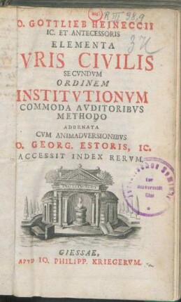 Io. Gottlieb Heineccii IC. Et Antecessoris Elementa Ivris Civilis Secvndvm Ordinem Institvtionvm : Commoda Avditoribvs Methodo Adornata : Accessit Index Rervm