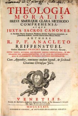 Theologia moralis brevi simulque clara Methodo comprehensa : atque juxta sacros Canones, Et Novissima Decreta Summorum Pontificum Diversas Propositiones damnantium, ac probatissimos Auctores, succincte resolvens omnes Materias Morales ; cum Appendice, continente modum legendi, & scribendi Citationes Utriusque Juris