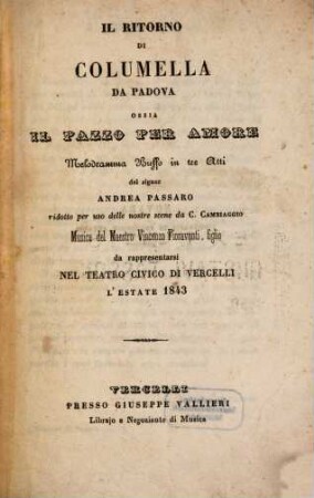 Il ritorno di Columella da Padova ossia Il pazzo per amore : melodramma buffo in tre atti ; da rappresentarsi nel Teatro Civico di Vercelli l'estate 1843