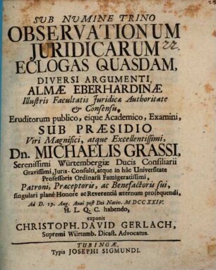 Sub Numine Trino Observationum Juridicarum Eclogas Quasdam, Diversi Argumenti Almæ Eberhardinæ