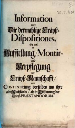 Information über Die dermahlige Cräyß-Dispositiones, So wol in Aufstellung, Montir- und Verpflegung der Cräyß-Mannschafft, auch Contentirung derselben um ihre alte Ruckstände, als in Abstattung der Cräyß-Praestandorum : [Ulm, den 28. Maji, 1701.]