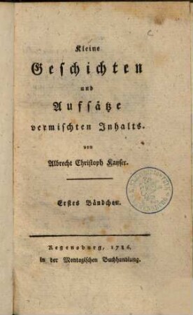 Kleine Geschichten und Aufsätze vermischten Inhalts. 1. (1786). - 182 S.