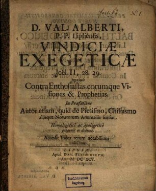 Vindiciae exegeticae Joël 2, 28. 29., inprimis contra Enthusiastas eorumque visiones et prophetias : In praefatione autor etiam, quid de pietismo, chiliasmo ... sentiat ... proponit