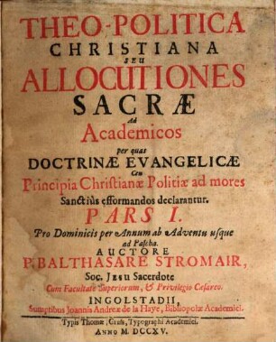 Theo-Politica Christiana Seu Allocutiones Sacræ Ad Academicos : per quas Doctrinæ Evangelicæ Ceu Principia Christinæ Politiæ ad mores Sanctiùs efformandos declarantur, Pars I.. Pro Dominicis per Annum ab Adventu usque ad Pascha