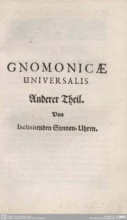 Gnomonicae Universalis. Anderer Theil. Von Inclinirenden Sonnen-Uhren.