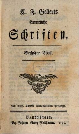 C. F. Gellerts sämmtliche Schriften, 6