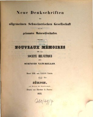 Neue Denkschriften der Allgemeinen Schweizerischen Gesellschaft für die Gesammten Naturwissenschaften = Nouveaux mémoires de la Société Helvétique des Sciences Naturelles, 13. 1853