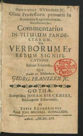 Henningi Wegneri IC. Olim Professoris primarii in Academia Regiomontana Borussorum, &c. Commentarius In Titulum Pandectarum, De Verborum Et Rerum Significatione