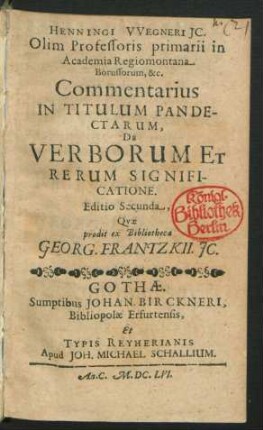 Henningi Wegneri IC. Olim Professoris primarii in Academia Regiomontana Borussorum, &c. Commentarius In Titulum Pandectarum, De Verborum Et Rerum Significatione