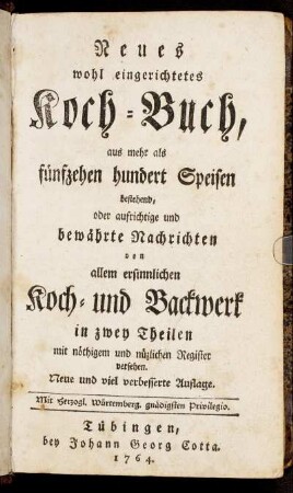 Neues wohl eingerichtetes Koch-Buch, aus mehr als fünfzehen hundert Speisen bestehend, oder aufrichtige und bewährte Nachrichten von allem ersinnlichen Koch- und Backwerk : in zwey Theilen mit nöthigem und nüzlichen Register versehen