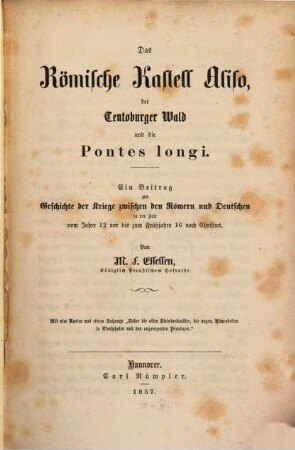 Das römische Kastell Aliso, der Teutoburger Wald und die Pontes longi : ein Beitrag zur Geschichte der Kriege zwischen den Römern und Deutschen in der Zeit vom Jahre 12 vor bis zum Frühjahre 16 nach Christus ; mit ... einem Anhange "Ueber die alten Steindenkmäler, die sogen. Hühnenbetten in Westphalen und den angrenzenden Provinzen"