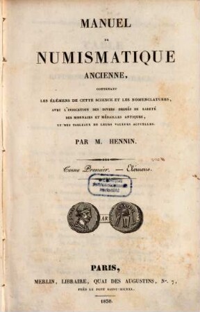 Manuel de numismatique ancienne : contenant les élémens de cette science et les nomenclatures, avec l'indication des divers degrés de rareté des monnaies et médailles antiques, et des tableaux de leurs valeurs actuelles, 1. Elemenns