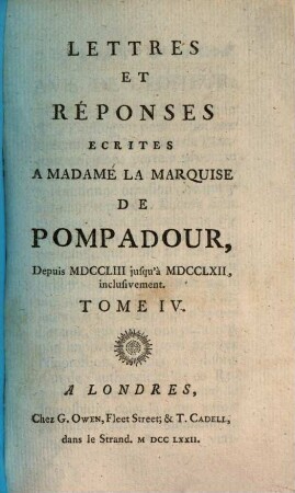Lettres De La Madame La Marquise De Pompadour : Depuis MDCCXLVI jusqu'à MDCCLII inclusivement. 4, Depuis MDCCLIII jusqu'à MDCCLXII, inclusivement