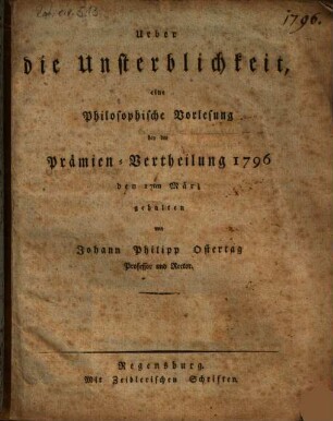 Ueber die Unsterblichkeit : eine Philosophische Vorlesung bey der Prämien-Vertheilung 1796 den 17ten März gehalten