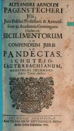 Alexandri Arnoldi Pagenstecheri ... Sicilimentorum Ad Compendium Iuris Ad Pandectas. SchutzioLauterbachianum, Manipulus Secundus