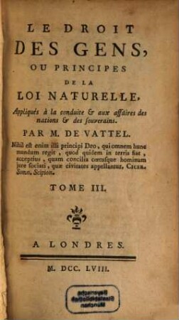 Le Droit Des Gens, Ou Principes De La Loi Naturelle : Appliqués à la conduite et aux affaires des nations et des souverains, 3