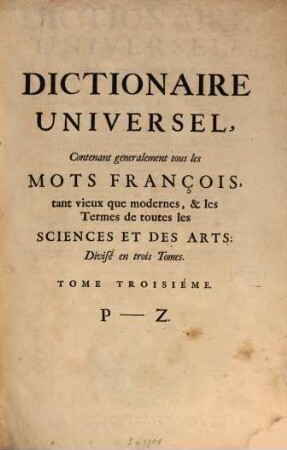Dictionaire Universel : Contenant generalement tous les Mots François tant vieux que modernes, & les Termes de toutes les Sciences Et Des Arts ... [Divisé en trois Tomes], 3. P - Z