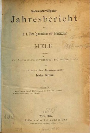Jahresbericht des K.K. Obergymnasiums der Benedictiner zu Melk : am Schlusse des Schuljahres ... veröffentlicht. 37. 1887