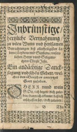 Inbrünstige/ hertzliche Vermahnung/ zu vilen Wunn und heylsamen Betrachtungen deß allerheiligisten Lebens/ Leydens und Sterbens/ unsers lieben Herrn unnd Seligmachers Christi Jesu.