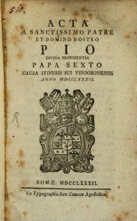 Acta a Sanctissimo Patre et Domino Nostro Pio divina providentia Papa Sexto causa itineris sui Vindebonensis anno MDCCLXXXII