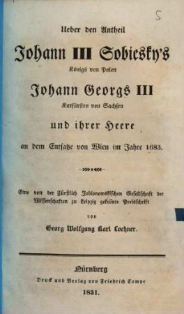 Über den Antheil Johann III. Sobiesky's, Königs von Polen, Johann Georgs III., Kurfürsten von Sachsen, und ihrer Heere an dem Entsatze von Wien 1683