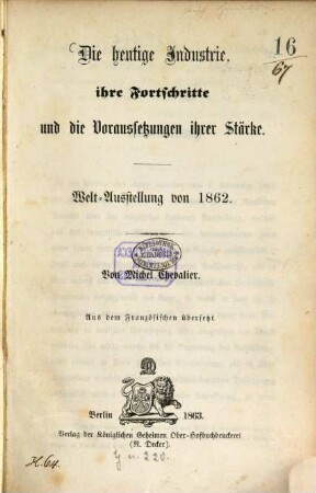 Die heutige Industrie, ihre Fortschritte und die Voraussetzungen ihrer Stärke : Welt - Ausstellung von 1862. Aus dem Französischen übersetzt