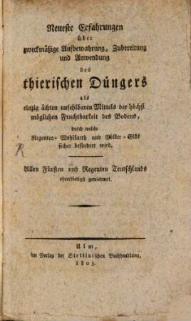 Neueste Erfahrungen über zweckmäßige Aufbewahrung, Zubereitung und Anwendung des thierischen Düngers als einzig ächten unfehlbaren Mittels der höchstmöglichen Fruchtbarkeit des Bodens ...