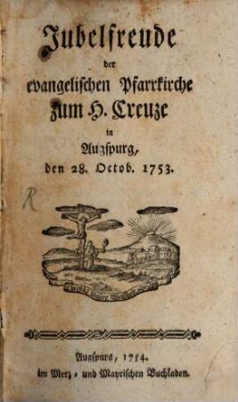 Jubelfreude der evangelischen Pfarrkirche zum H. Creuze in Augspurg, den 28. Octob. 1753.