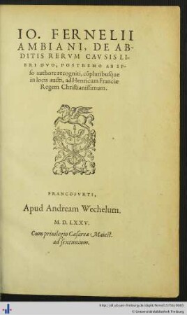 IO. FERNELII AMBIANI, VNIVERSA MEDICINA. AB IPSO QVIDEM AVthore ante obitum diligenter recognita, et iustis acceßionibus locupletata. : DE ABDITIS RERVM CAVSIS LIBRI DVO