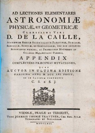 De la Caille lectiones elementares astronomiae, geometricae et physicae : ex ed. parisina anni MDCCLV, [2]. Appendix complectens praecipuas mutationes