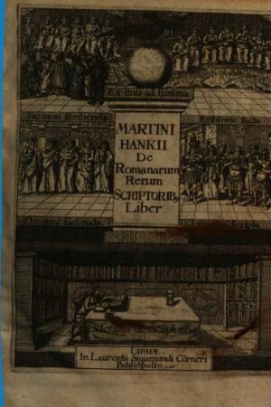 Martini Hankii De Romanarum Rerum Scriptoribus, Liber, 1. In eo quid contineatur, ad Lectorem Epistola docet