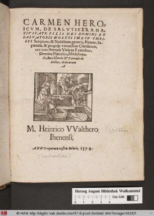 CARMEN HERO=||ICVM, DE SALVTIFERA NA=||TIVITATE FILII DEI DOMINI ET || SALVATORIS NOSTRI IHESV CHRI-||STI Scriptum, & Nobilitate generis, Pietate, Sa-||pientia, & proprijs virtutibus Clarissimis,|| nec non strenuis Viris ac Fratribus,|| Domino Heinrico, Hildebran=||do, Burckhardo et Conrado de || Salder, dedicatum || A || M. Heinrico VValthero || Ihenensi.||