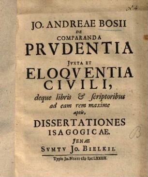 Jo. Andreae Bosii De Comparanda Prvdentia Jvxta Et Eloqventia Civili, deque libri et scriptoribus ad eam rem maxime aptis, Dissertationes Isagogicae