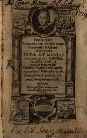 Francisci Baronis De Vervlamio Vicecomitis S. Albani Historia Vitae Et Mortis : Cum annotatioinb, [!] Barthol. Moseri med. D. nouiter in lucem data
