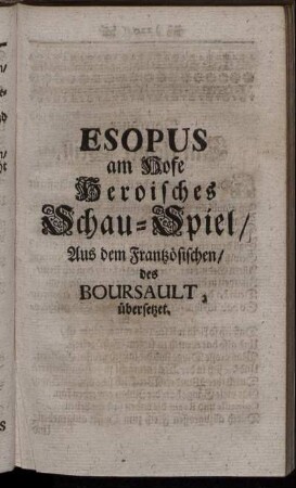 Esopus am Hofe Heroisches Schau-Spiel/ Aus dem Frantzösischen/ des Boursault, übersetzet.