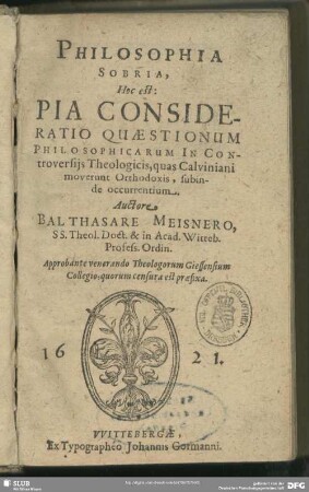 [1]: Philosophia sobria h.e. pia consideratio quaestionum philosophicarum : in controversiis theologicis, quas Calviniani moverunt Orthodoxis, subinde occurrentium