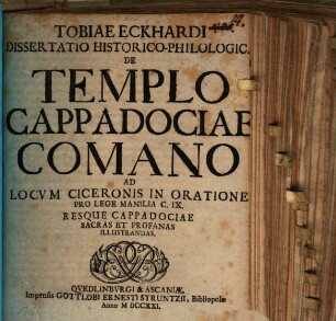 Diss. hist. phil. de templo Cappadociae Comano : ad locum Ciceronis in oratione pro lege Manilia c. IX. resque Cappadociae sacras et profanas illustrandas