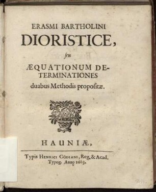 Erasmi Bartholini Dioristice, seu aequationum determinationes duabus Methodis propositae