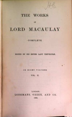 The works of Lord Macauly complete : Ed. by his sister Lady [Hannah] Trevelyan. In 8 vol., 2