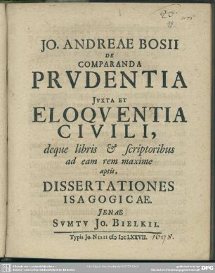 Jo. Andreae Bosii De comparanda prvdentia jvxta et eloqventia civili, deque libris & scriptoribus ad eam rem maxime aptis, dissertationes isagogicae
