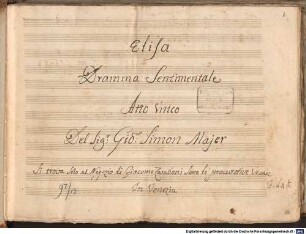 Elisa - BSB Mus.ms. 2768 : [title page:] Elisa // Dramma Sentimentale // Atto unico // Del Sig: r Gio: Simon Majer // Si trova solo al Negozio di Giacomo Zamboni sotto le procurative vecchie // In Venezia