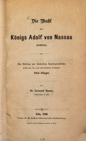 Die Wahl des Königs Adolf von Nassau (1292) : ein Beitrag zur deutschen Kaisergeschichte, meist aus bis jetzt unbekannten Urkunden ; nebst Beilagen